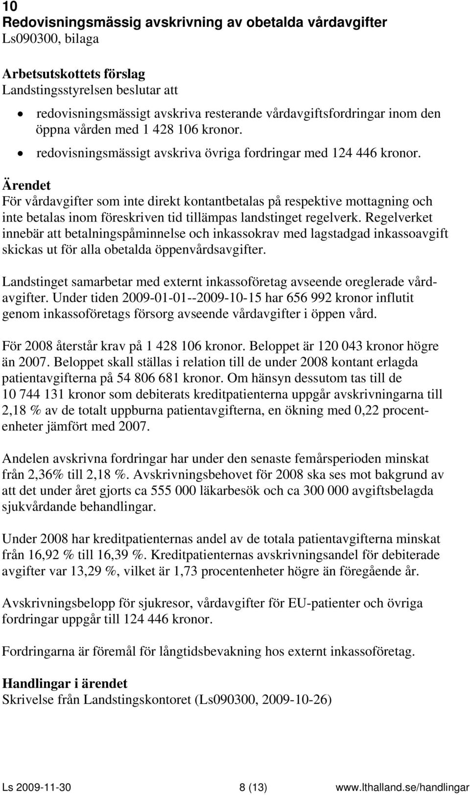 För vårdavgifter som inte direkt kontantbetalas på respektive mottagning och inte betalas inom föreskriven tid tillämpas landstinget regelverk.