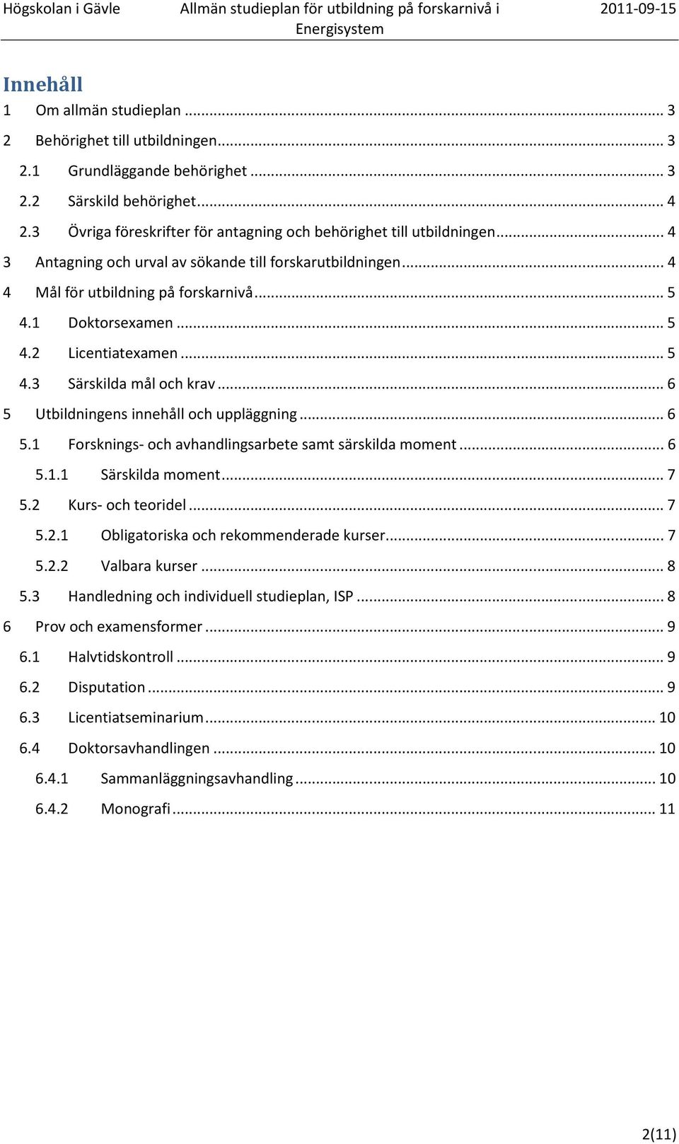 .. 5 4.2 Licentiatexamen... 5 4.3 Särskilda mål och krav... 6 5 Utbildningens innehåll och uppläggning... 6 5.1 Forsknings- och avhandlingsarbete samt särskilda moment... 6 5.1.1 Särskilda moment.