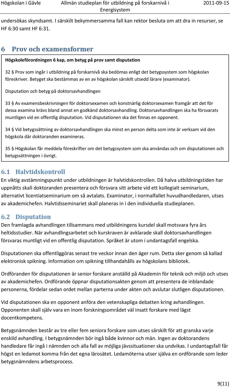 Betyget ska bestämmas av en av högskolan särskilt utsedd lärare (examinator).