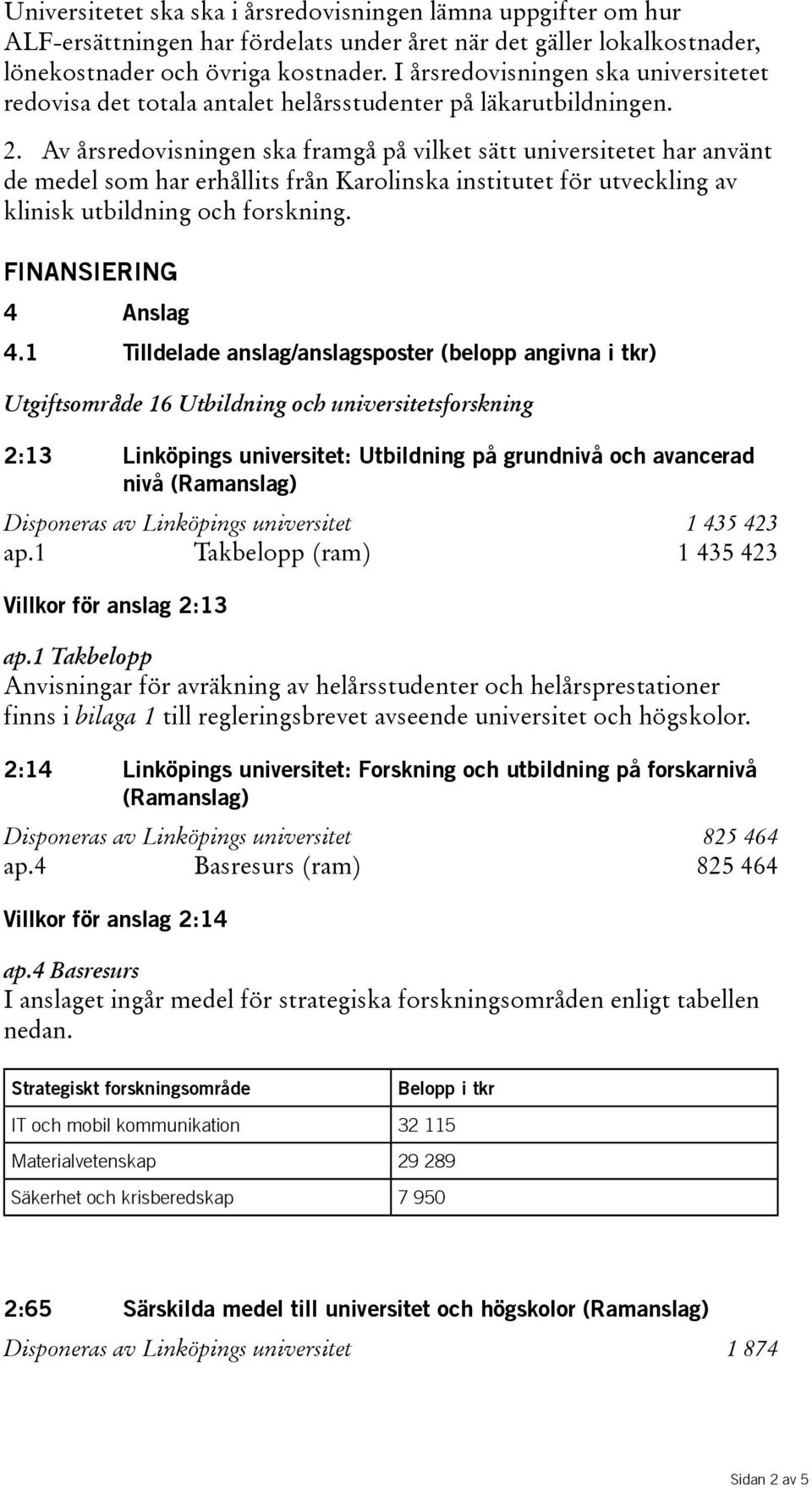 Av årsredovisningen ska framgå på vilket sätt universitetet har använt de medel som har erhållits från Karolinska institutet för utveckling av klinisk utbildning och forskning.