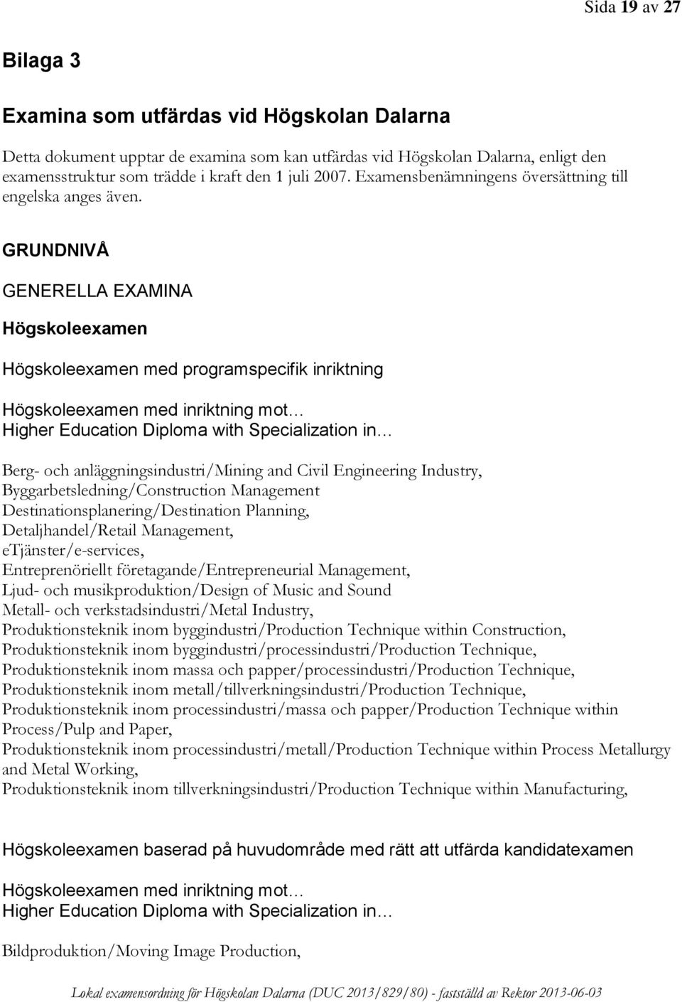 GRUNDNIVÅ GENERELLA EXAMINA Högskoleexamen Högskoleexamen med programspecifik inriktning Högskoleexamen med inriktning mot Higher Education Diploma with Specialization in Berg- och