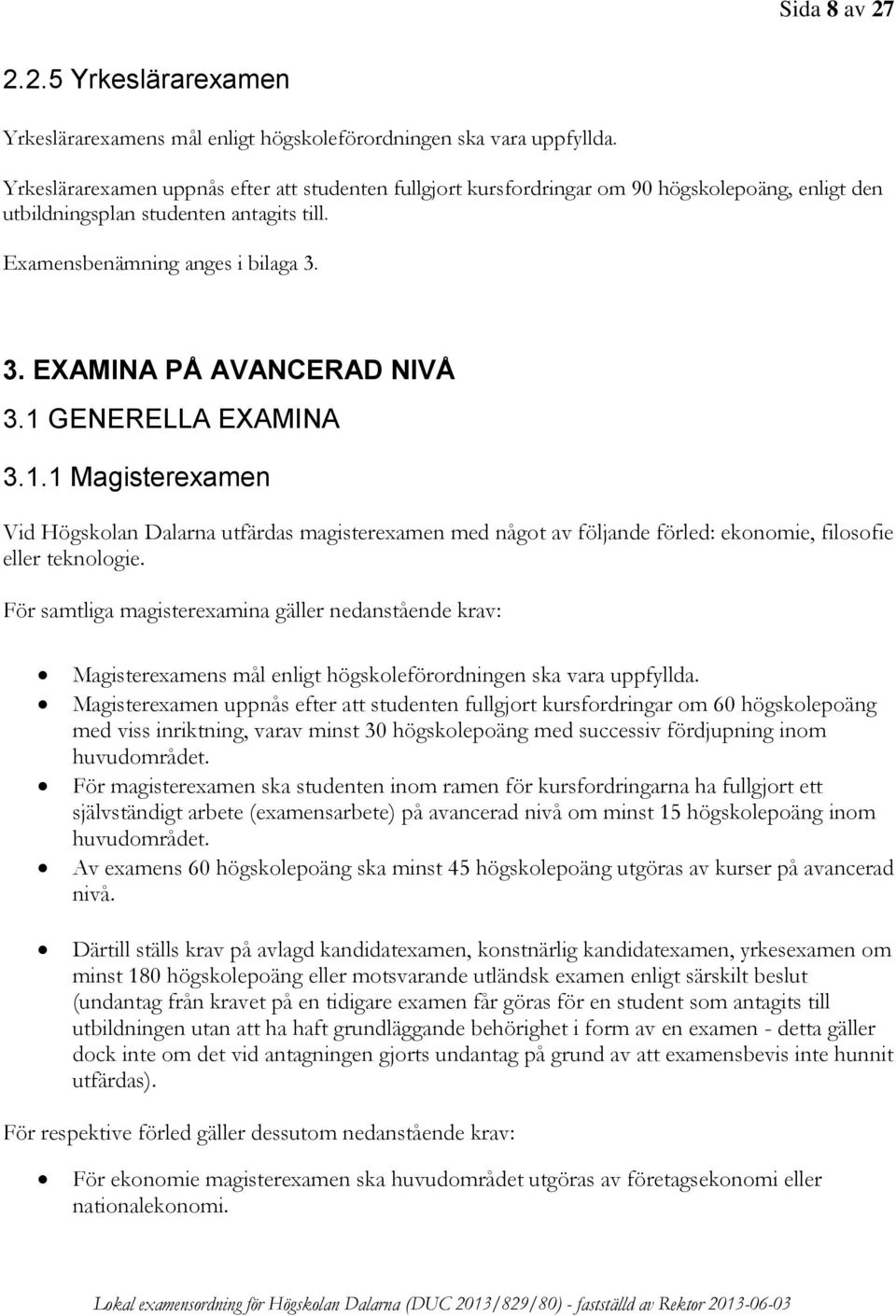 3. EXAMINA PÅ AVANCERAD NIVÅ 3.1 GENERELLA EXAMINA 3.1.1 Magisterexamen Vid Högskolan Dalarna utfärdas magisterexamen med något av följande förled: ekonomie, filosofie eller teknologie.