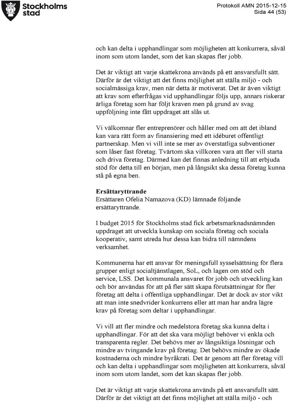Det är även viktigt att krav som efterfrågas vid upphandlingar följs upp, annars riskerar ärliga företag som har följt kraven men på grund av svag uppföljning inte fått uppdraget att slås ut.