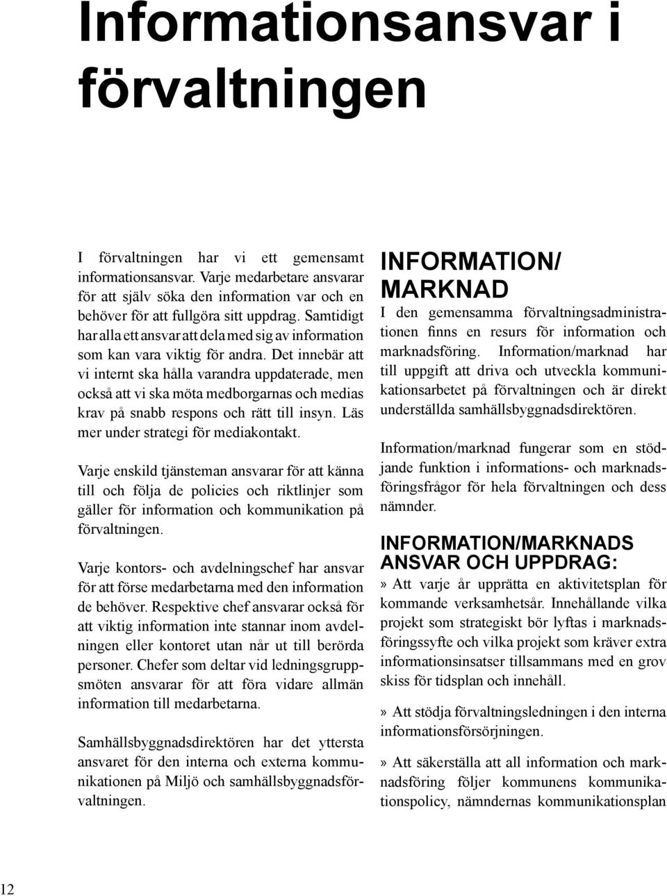 Samtidigt har alla ett ansvar att dela med sig av information som kan vara viktig för andra.