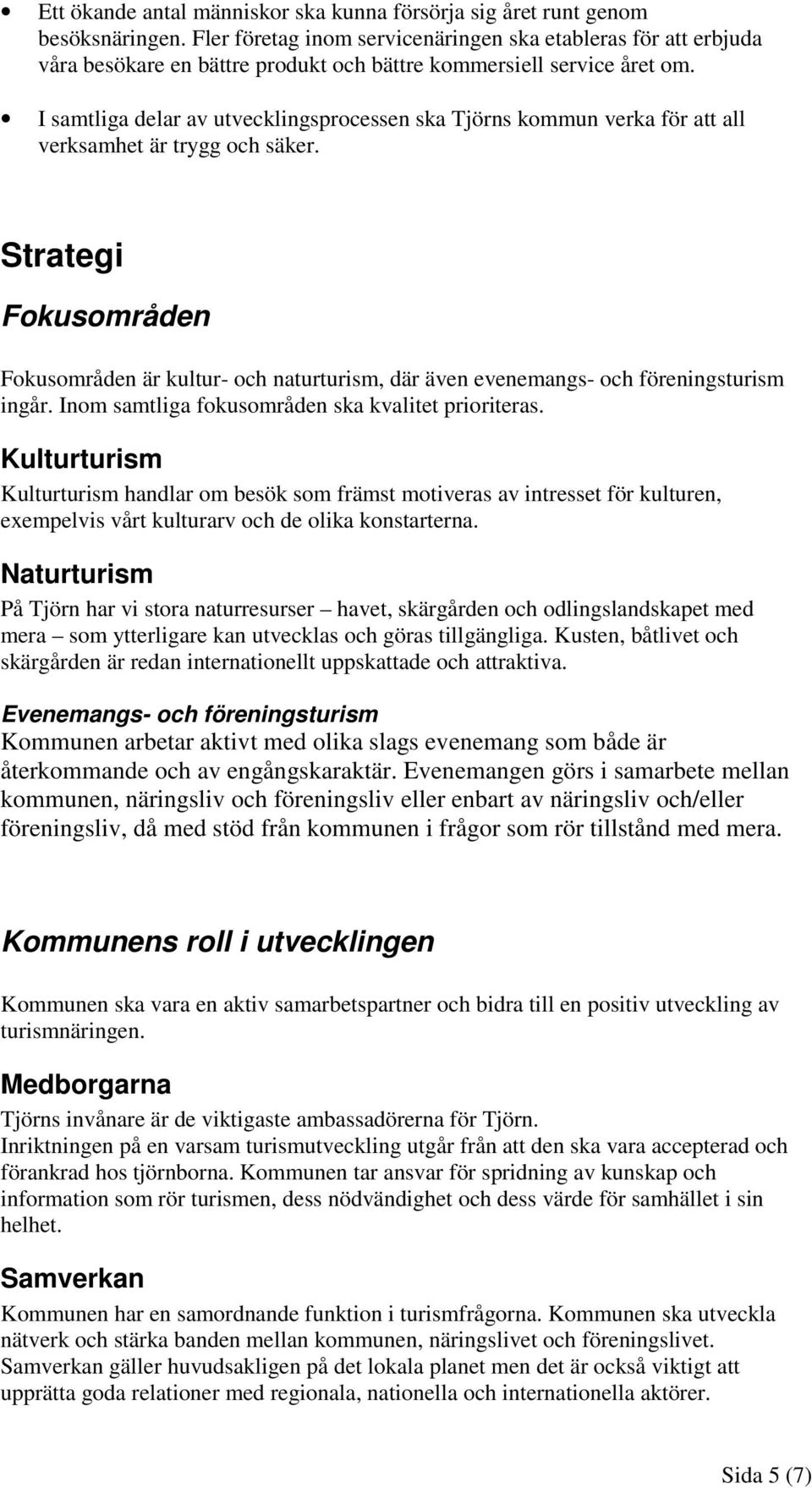 I samtliga delar av utvecklingsprocessen ska Tjörns kommun verka för att all verksamhet är trygg och säker.