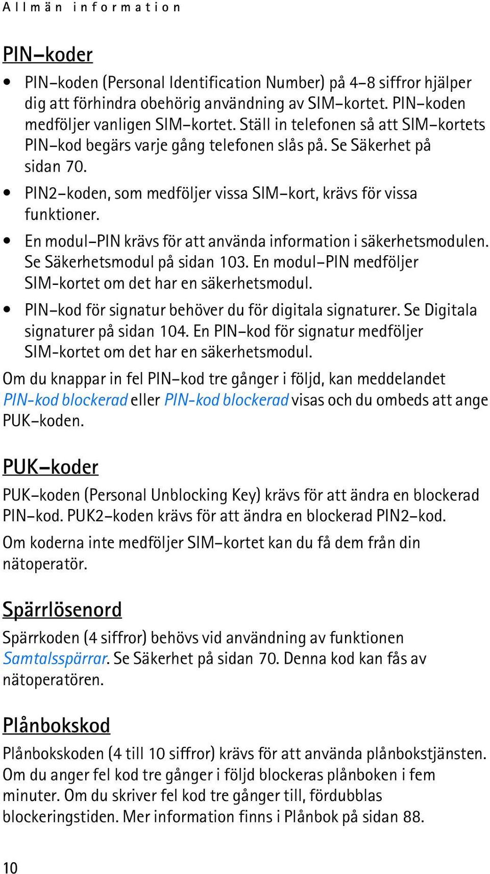 En modul PIN krävs för att använda information i säkerhetsmodulen. Se Säkerhetsmodul på sidan 103. En modul PIN medföljer SIM-kortet om det har en säkerhetsmodul.
