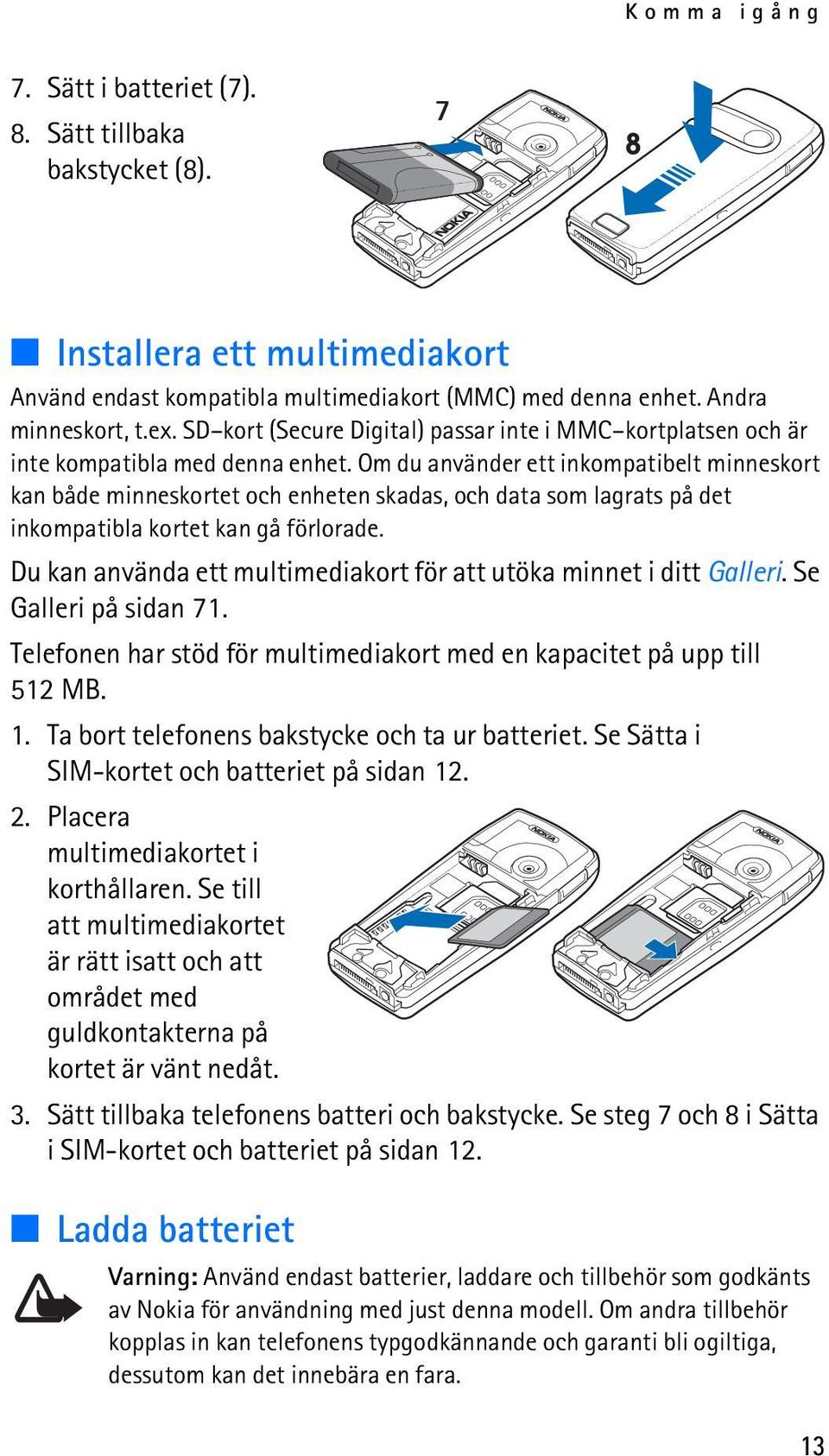 Om du använder ett inkompatibelt minneskort kan både minneskortet och enheten skadas, och data som lagrats på det inkompatibla kortet kan gå förlorade.
