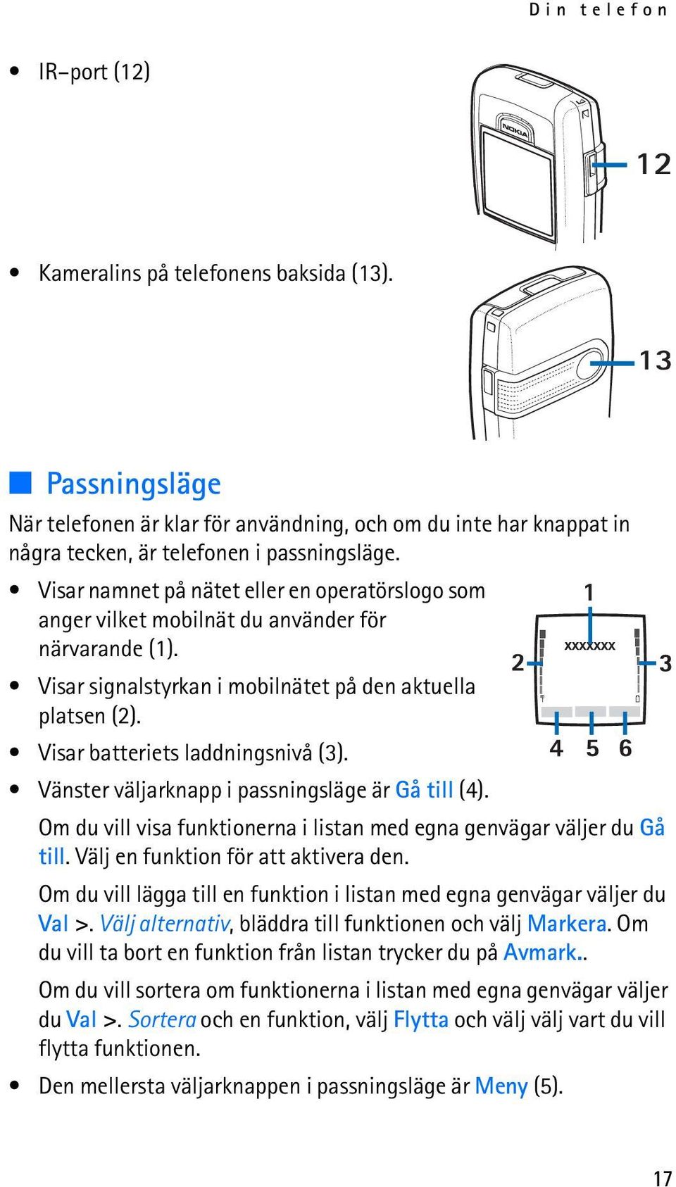 Vänster väljarknapp i passningsläge är Gå till (4). Om du vill visa funktionerna i listan med egna genvägar väljer du Gå till. Välj en funktion för att aktivera den.