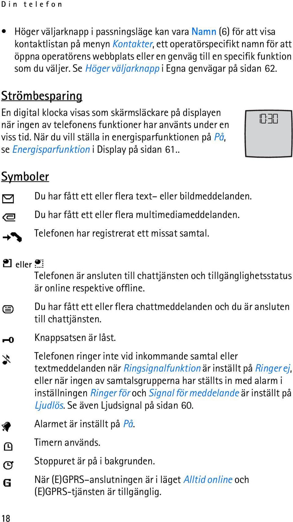 Strömbesparing En digital klocka visas som skärmsläckare på displayen när ingen av telefonens funktioner har använts under en viss tid.