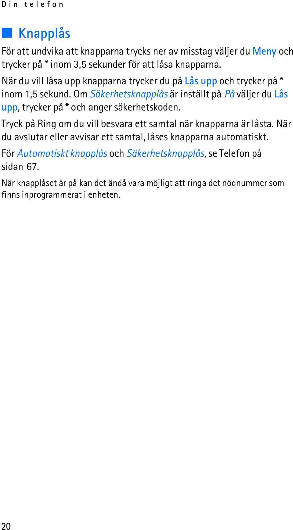 Om Säkerhetsknapplås är inställt på På väljer du Lås upp, trycker på * och anger säkerhetskoden.