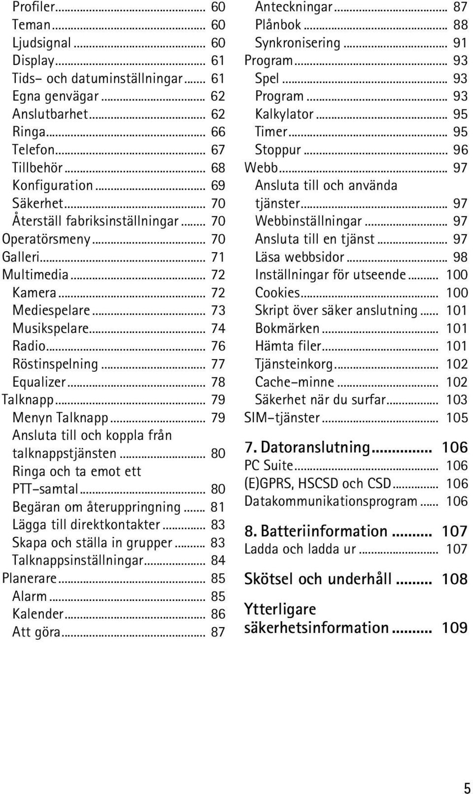 .. 78 Talknapp... 79 Menyn Talknapp... 79 Ansluta till och koppla från talknappstjänsten... 80 Ringa och ta emot ett PTT samtal... 80 Begäran om återuppringning... 81 Lägga till direktkontakter.
