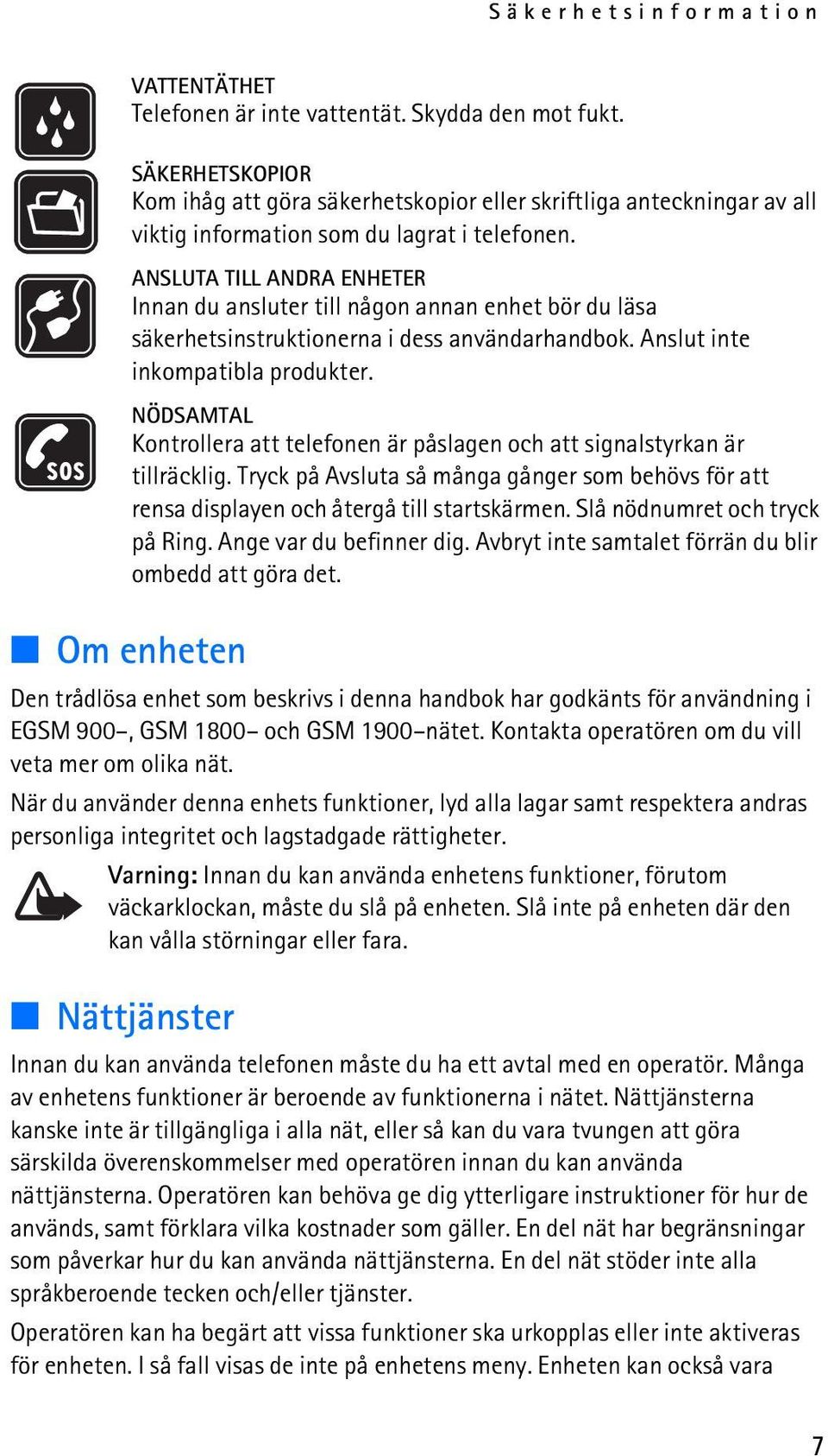 ANSLUTA TILL ANDRA ENHETER Innan du ansluter till någon annan enhet bör du läsa säkerhetsinstruktionerna i dess användarhandbok. Anslut inte inkompatibla produkter.