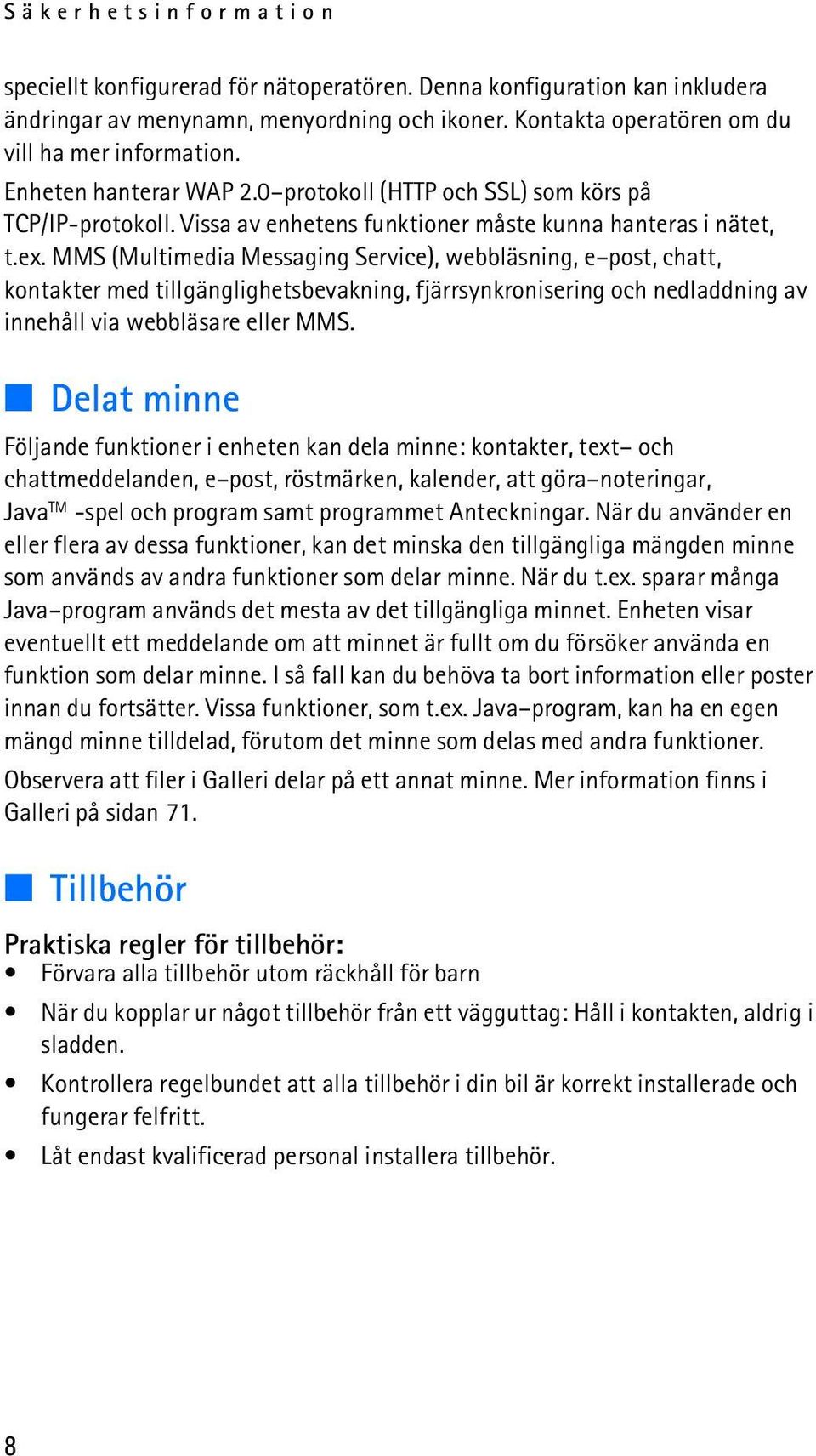 MMS (Multimedia Messaging Service), webbläsning, e post, chatt, kontakter med tillgänglighetsbevakning, fjärrsynkronisering och nedladdning av innehåll via webbläsare eller MMS.