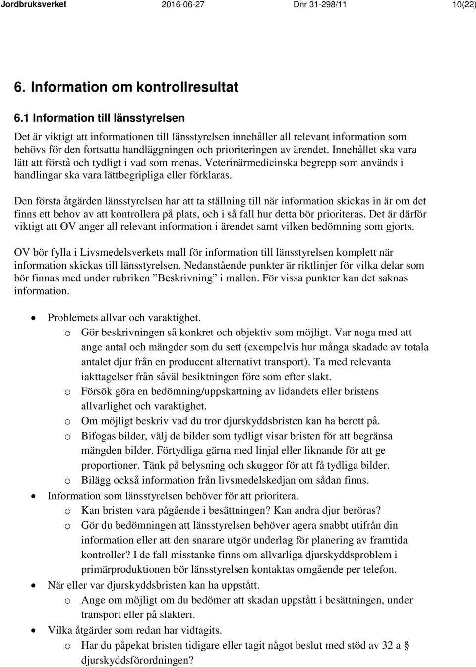 Innehållet ska vara lätt att förstå och tydligt i vad som menas. Veterinärmedicinska begrepp som används i handlingar ska vara lättbegripliga eller förklaras.