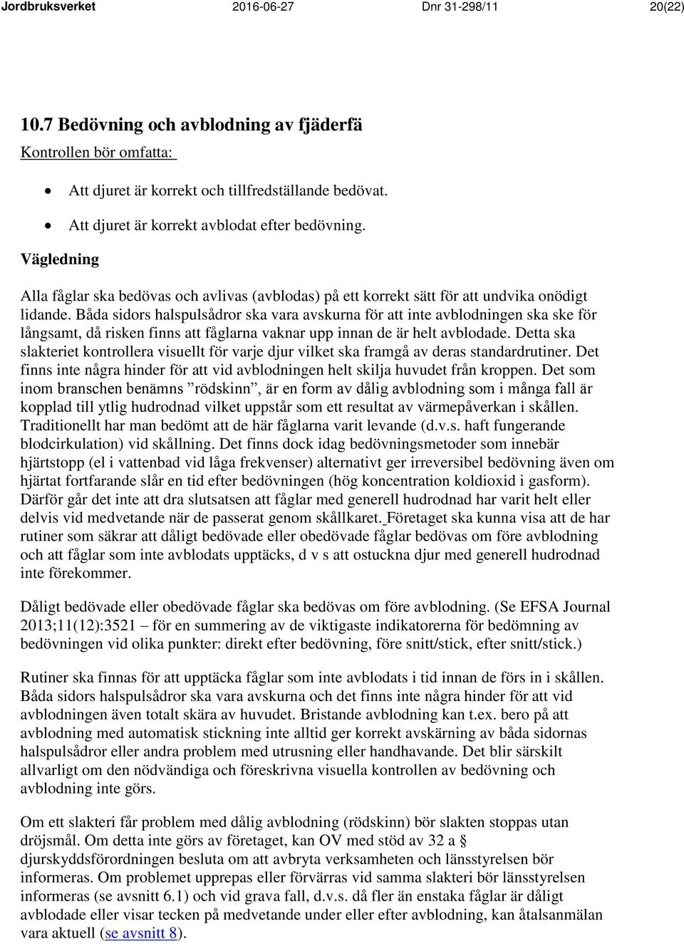 Båda sidors halspulsådror ska vara avskurna för att inte avblodningen ska ske för långsamt, då risken finns att fåglarna vaknar upp innan de är helt avblodade.