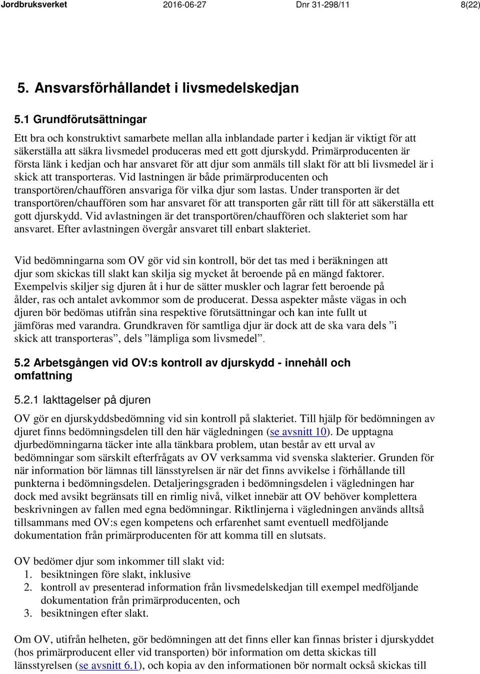 Primärproducenten är första länk i kedjan och har ansvaret för att djur som anmäls till slakt för att bli livsmedel är i skick att transporteras.