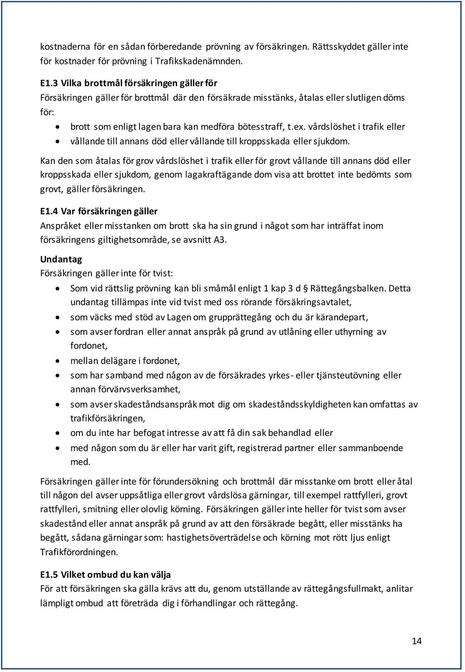 vårdslöshet i trafik eller vållande till annans död eller vållande till kroppsskada eller sjukdom.