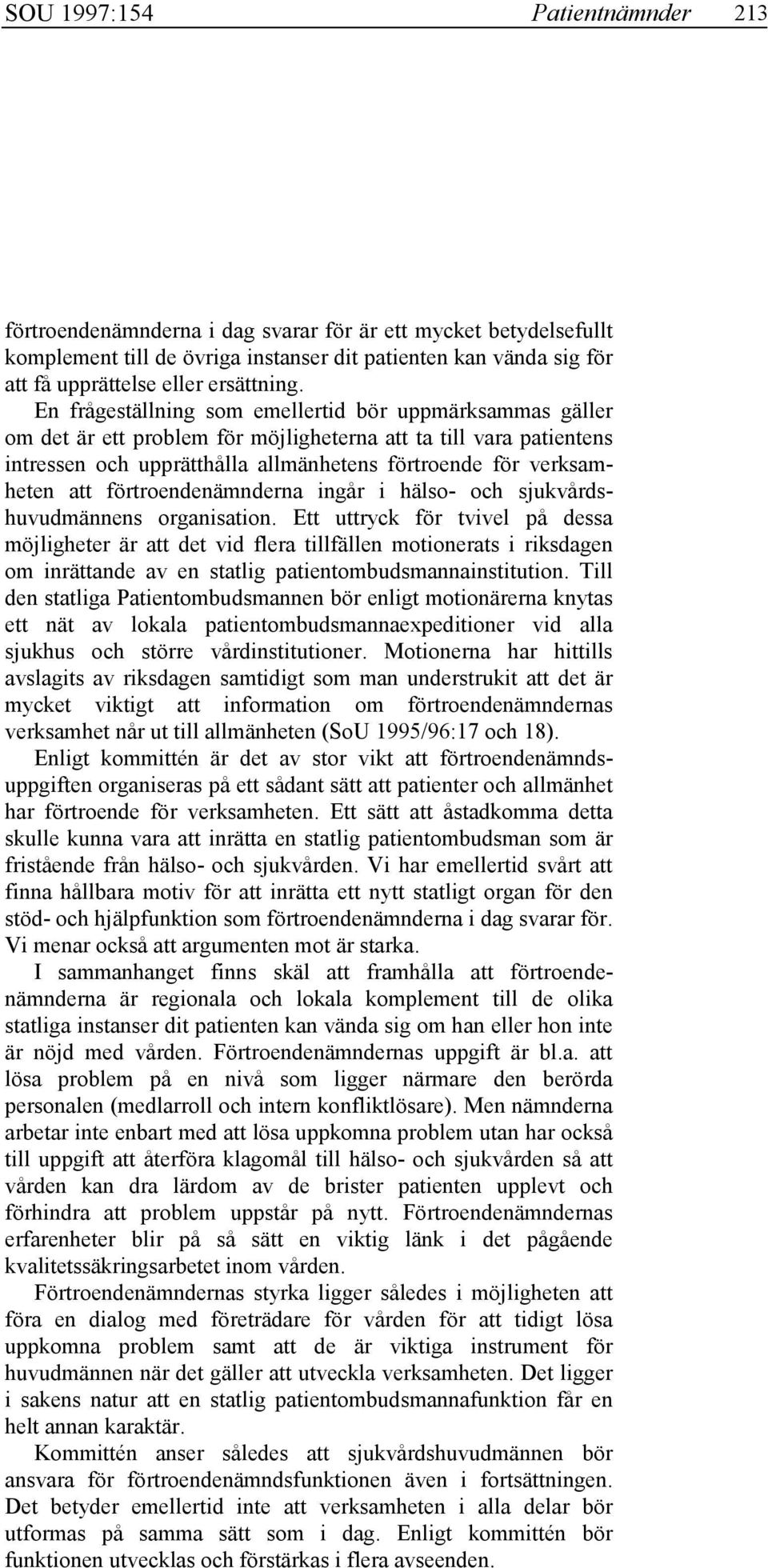 En frågeställning som emellertid bör uppmärksammas gäller om det är ett problem för möjligheterna att ta till vara patientens intressen och upprätthålla allmänhetens förtroende för verksamheten att