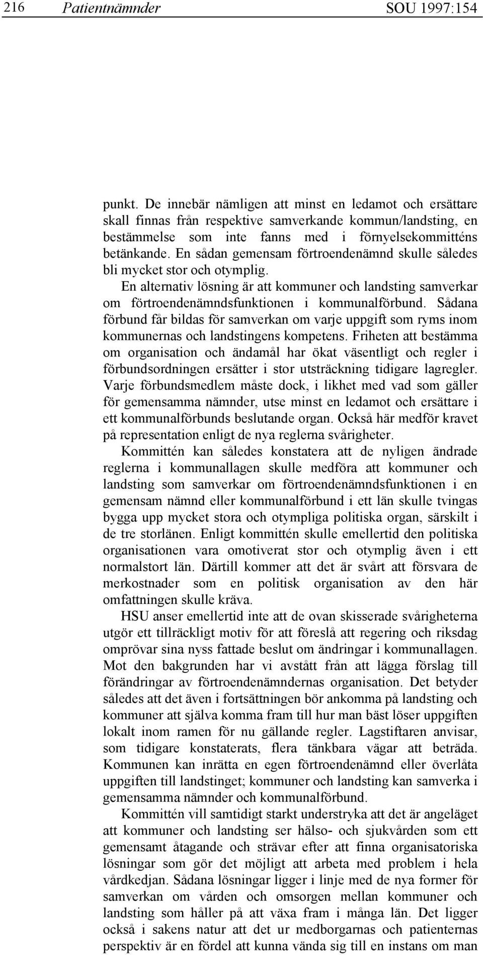 En sådan gemensam förtroendenämnd skulle således bli mycket stor och otymplig. En alternativ lösning är att kommuner och landsting samverkar om förtroendenämndsfunktionen i kommunalförbund.