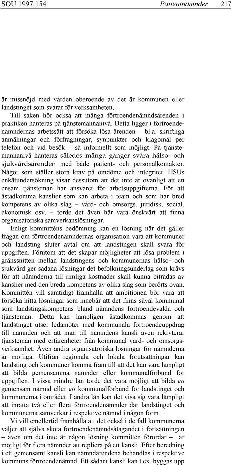 På tjänstemannanivå hanteras således många gånger svåra hälso- och sjukvårdsärenden med både patient- och personalkontakter. Något som ställer stora krav på omdöme och integritet.