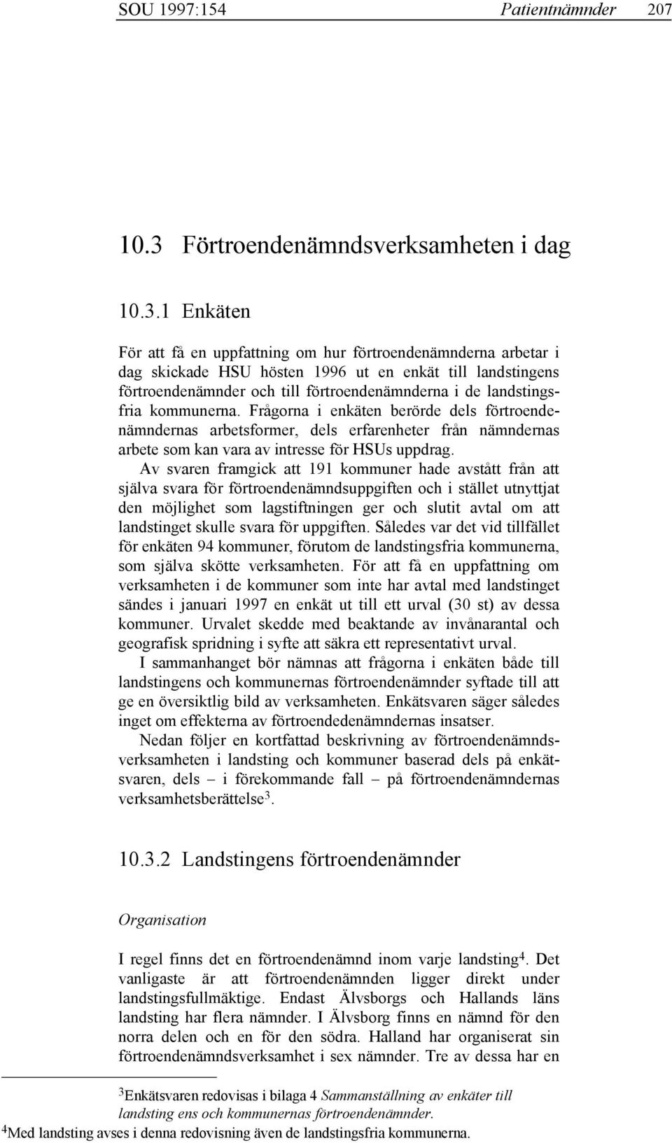 1 Enkäten För att få en uppfattning om hur förtroendenämnderna arbetar i dag skickade HSU hösten 1996 ut en enkät till landstingens förtroendenämnder och till förtroendenämnderna i de landstingsfria