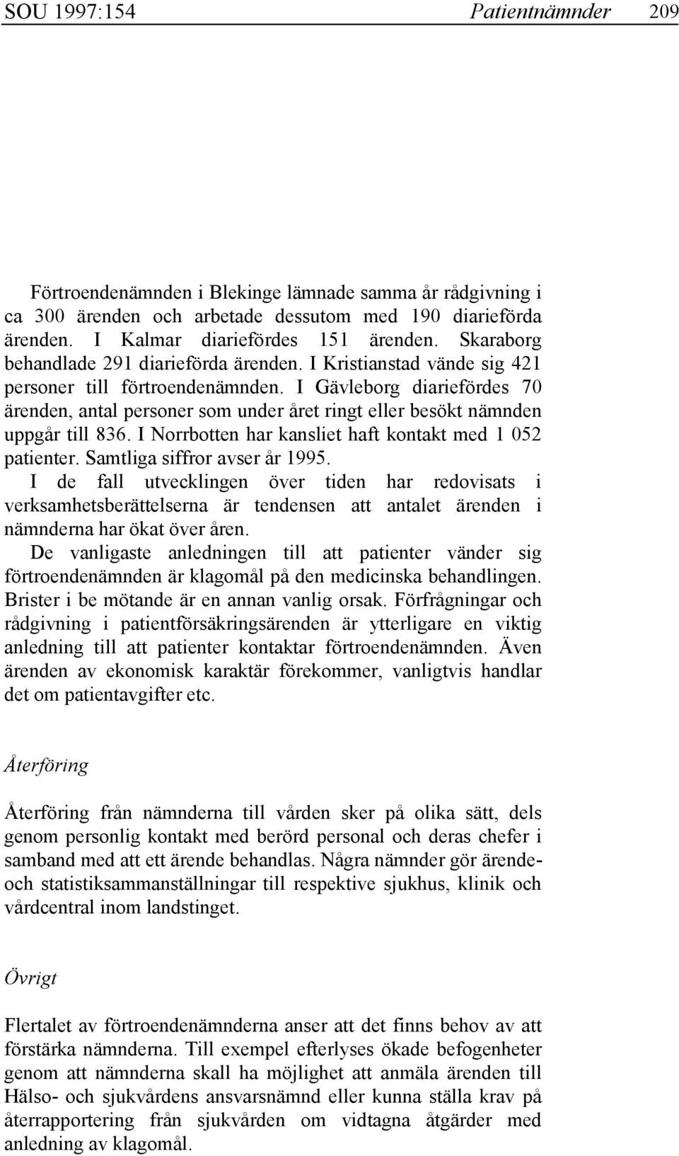 I Gävleborg diariefördes 70 ärenden, antal personer som under året ringt eller besökt nämnden uppgår till 836. I Norrbotten har kansliet haft kontakt med 1 052 patienter.