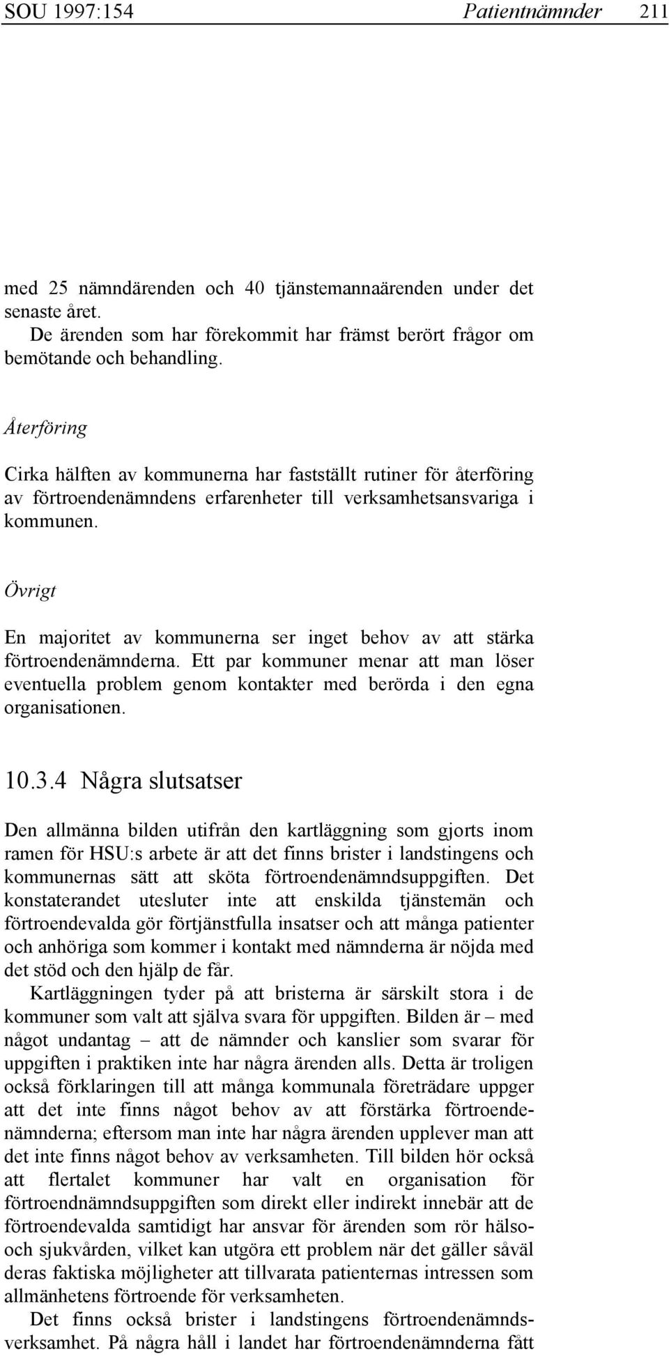 Övrigt En majoritet av kommunerna ser inget behov av att stärka förtroendenämnderna. Ett par kommuner menar att man löser eventuella problem genom kontakter med berörda i den egna organisationen. 10.