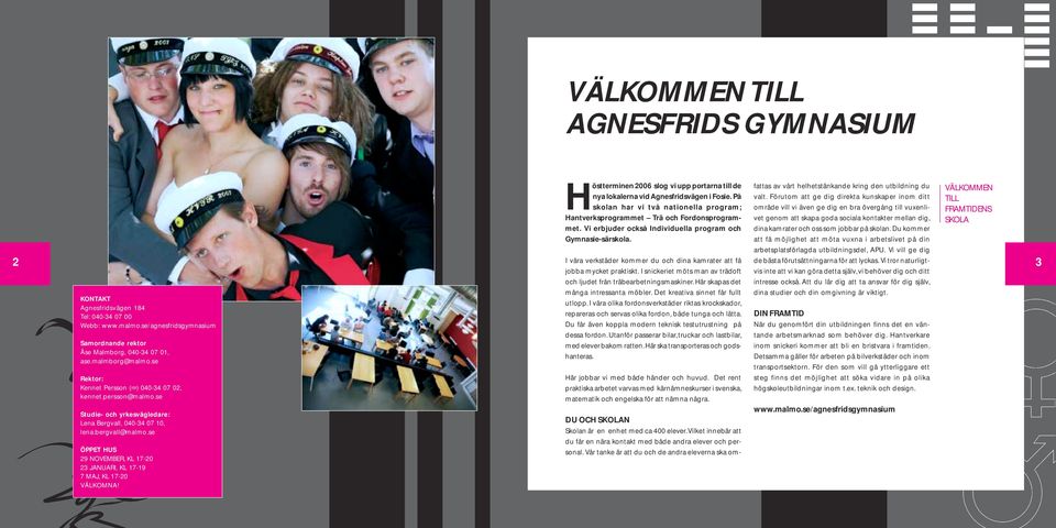 KONTAKT Agnesfridsvägen 184 Tel: 040-34 07 00 Webb: www.malmo.se/agnesfridsgymnasium Samordnande rektor Åse Malmborg, 040-34 07 01, ase.malmborg@malmo.