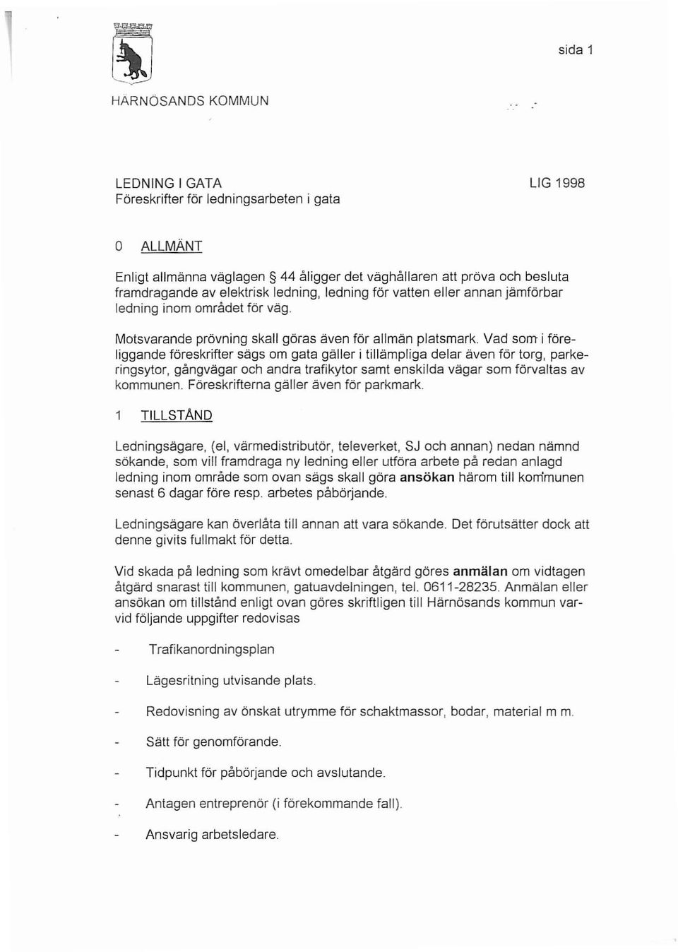 Vad som i föreliggande föreskrifter sägs om gata gäller i tillämpliga delar även för torg, parkeringsytor, gångvägar och andra trafikytor samt enskilda vägar som förvaltas av kommunen.