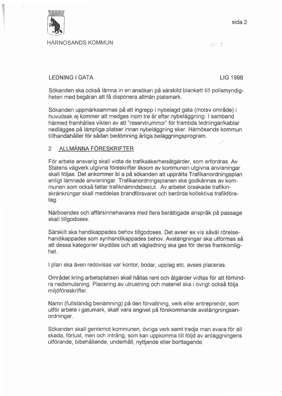 I samband härmed framhålles vikten av att "reservtrummor" för framtida ledningar/kablar nedlägges på lämpliga platser innan nybeläggning sker.