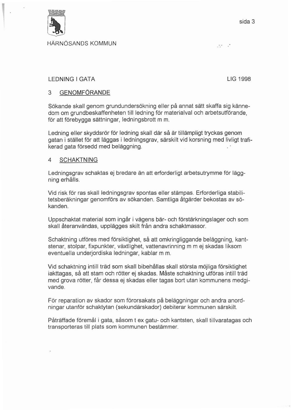 Ledning eller skyddsrör för ledning skall där så är tillämpligt tryckas genom gatan i stället för att läggas i ledningsgrav, särskilt vid korsning med livligt trafikerad gata försedd med beläggning.