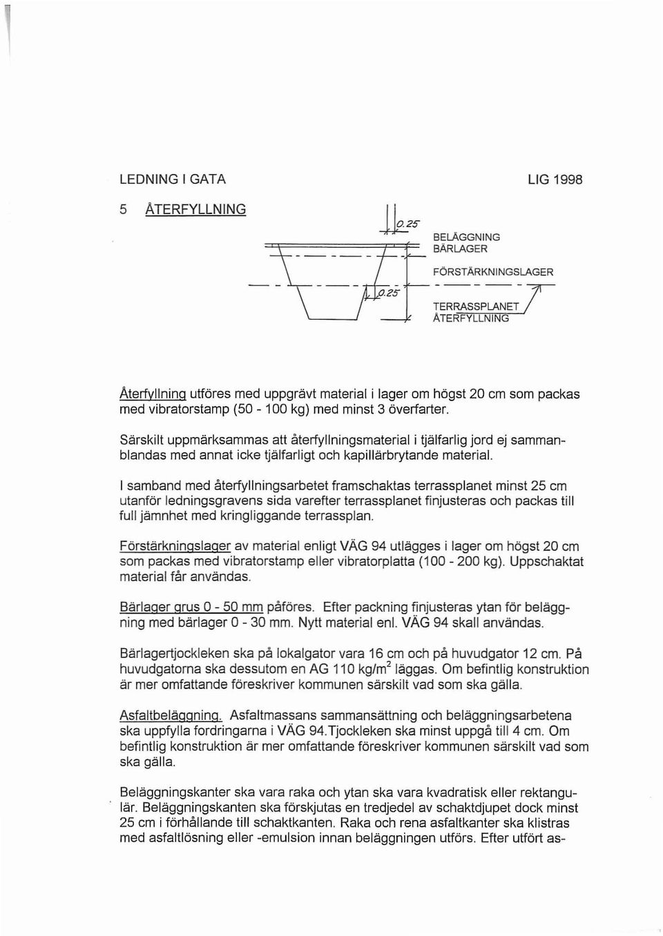 I samband med återfyllningsarbetet framschaktas terrassplanet minst 25 cm utanför ledningsgravens sida varefter terrassplanet finjusteras och packas till full jämnhet med kringliggande terrassplan.