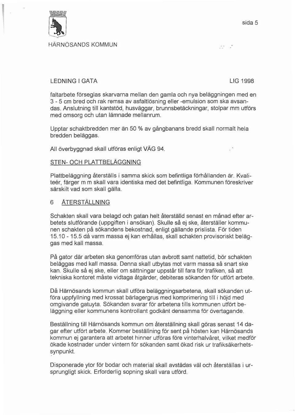 Upptar schaktbredden mer än 50 % av gångbanans bredd skall normalt hela bredden beläggas. All överbyggnad skall utföras enligt VÄG 94.
