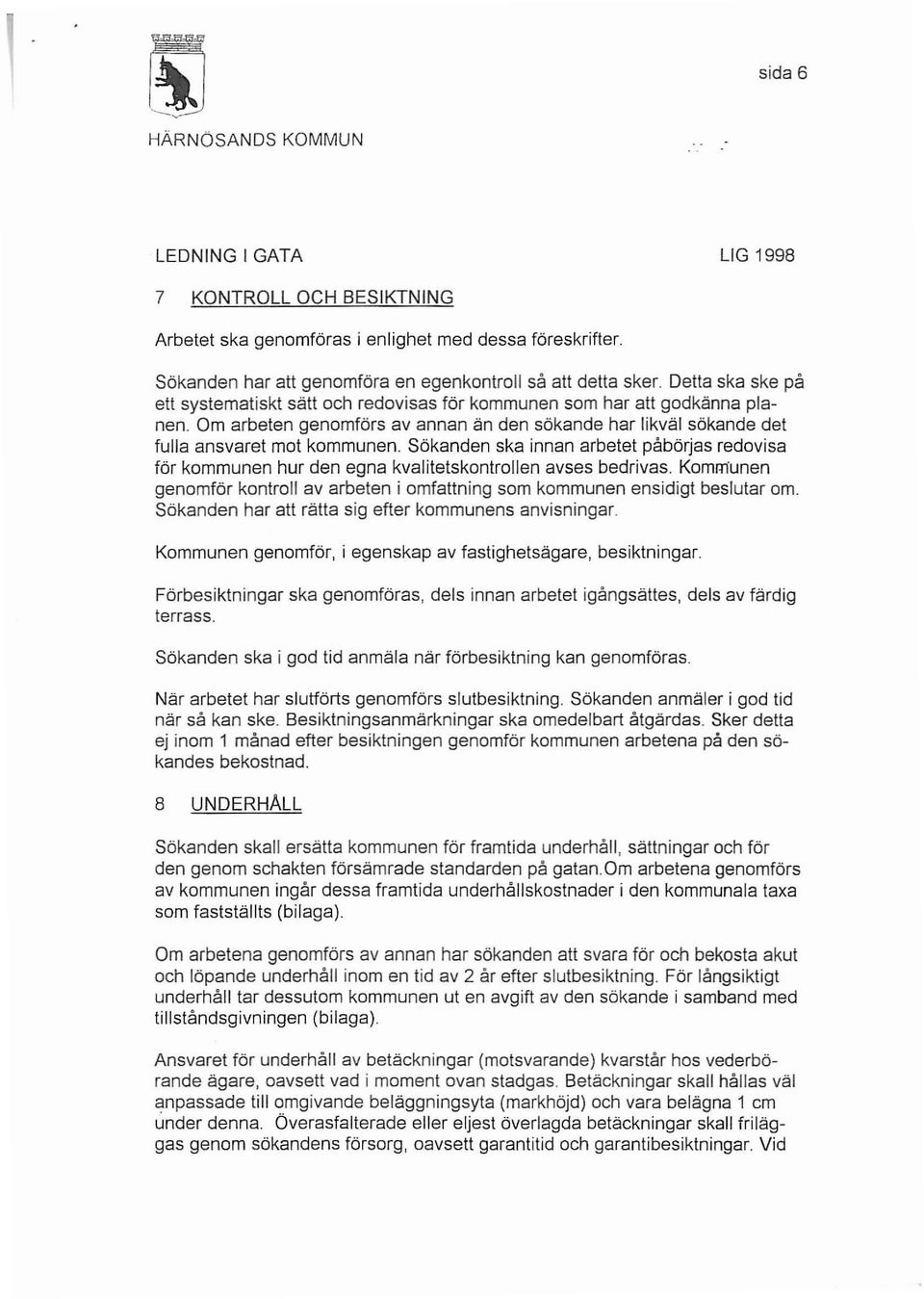 Sökanden ska innan arbetet påbörjas redovisa för kommunen hur den egna kvalitetskontrollen avses bedrivas. Kommunen genomför kontroll av arbeten i omfattning som kommunen ensidigt beslutar om.