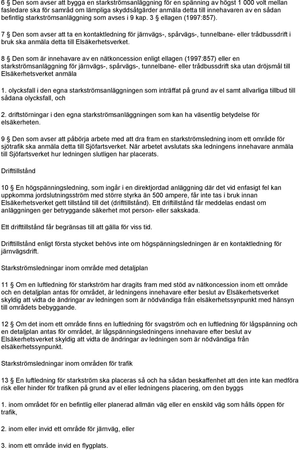 7 Den som avser att ta en kontaktledning för järnvägs-, spårvägs-, tunnelbane- eller trådbussdrift i bruk ska anmäla detta till Elsäkerhetsverket.