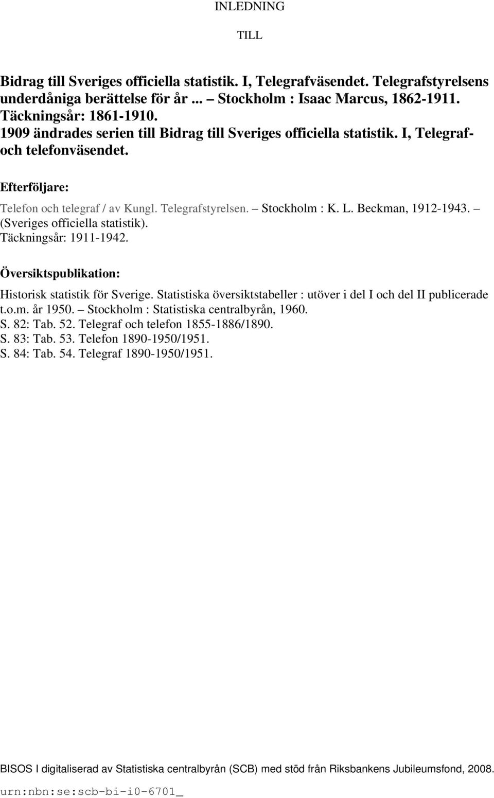 Beckman, 1912-1943. (Sveriges officiella statistik). Täckningsår: 1911-1942. Översiktspublikation: Historisk statistik för Sverige.