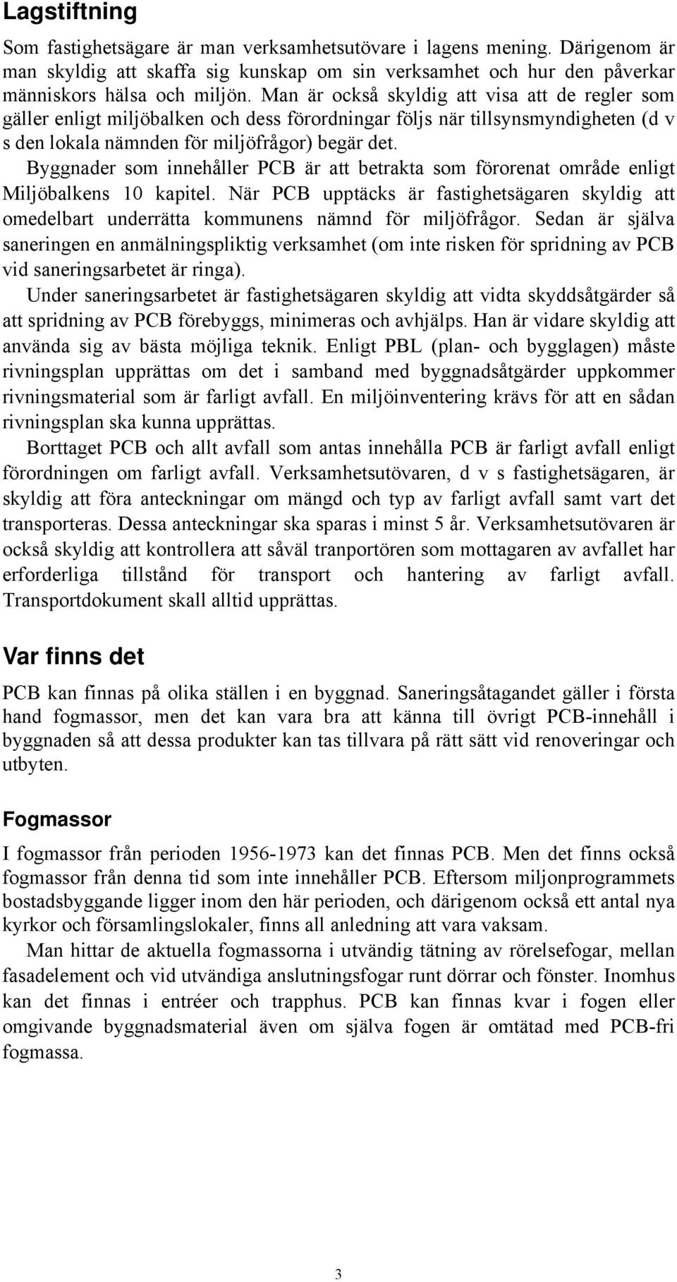 Byggnader som innehåller PCB är att betrakta som förorenat område enligt Miljöbalkens 10 kapitel.