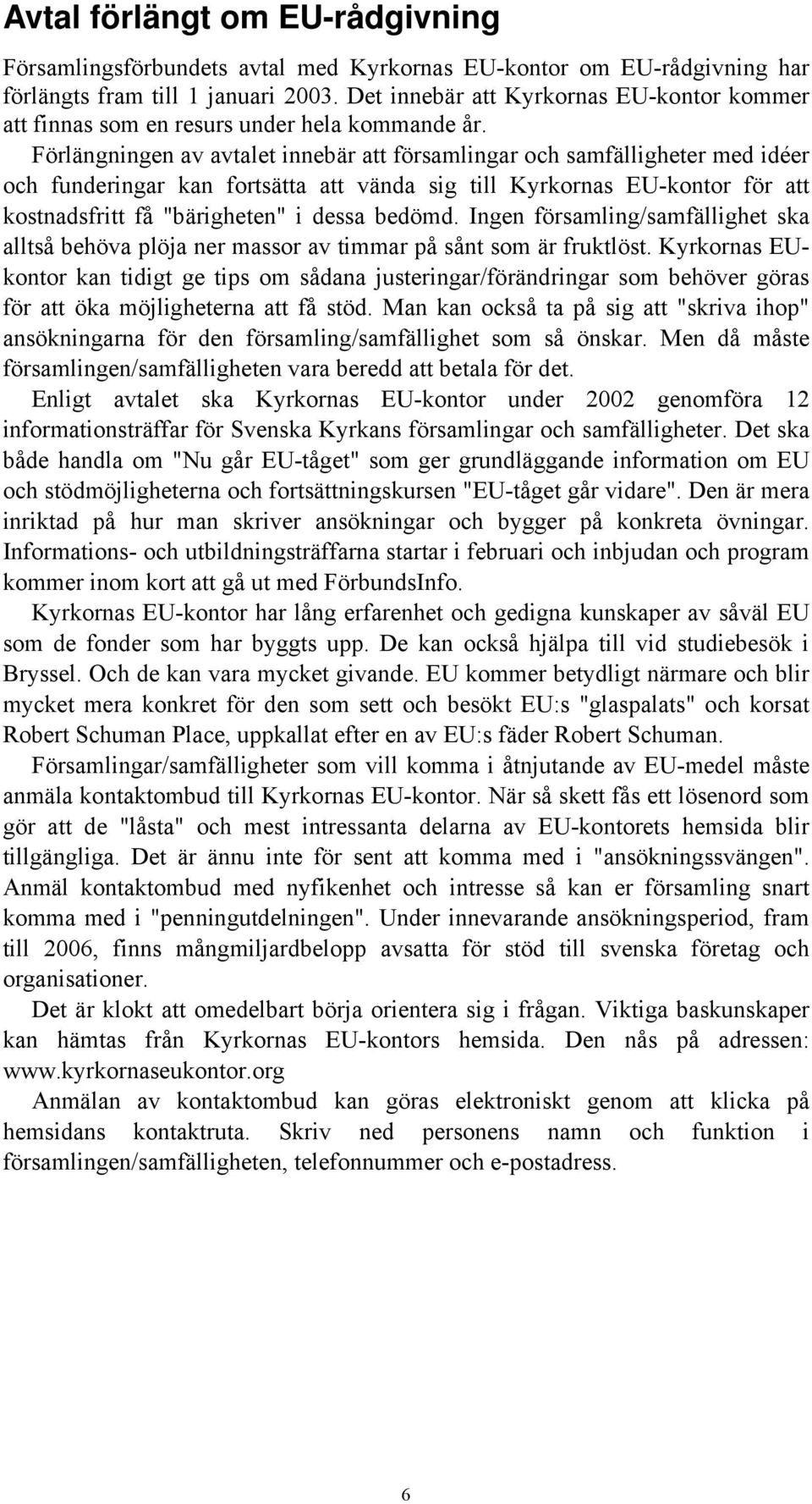 Förlängningen av avtalet innebär att församlingar och samfälligheter med idéer och funderingar kan fortsätta att vända sig till Kyrkornas EU-kontor för att kostnadsfritt få "bärigheten" i dessa