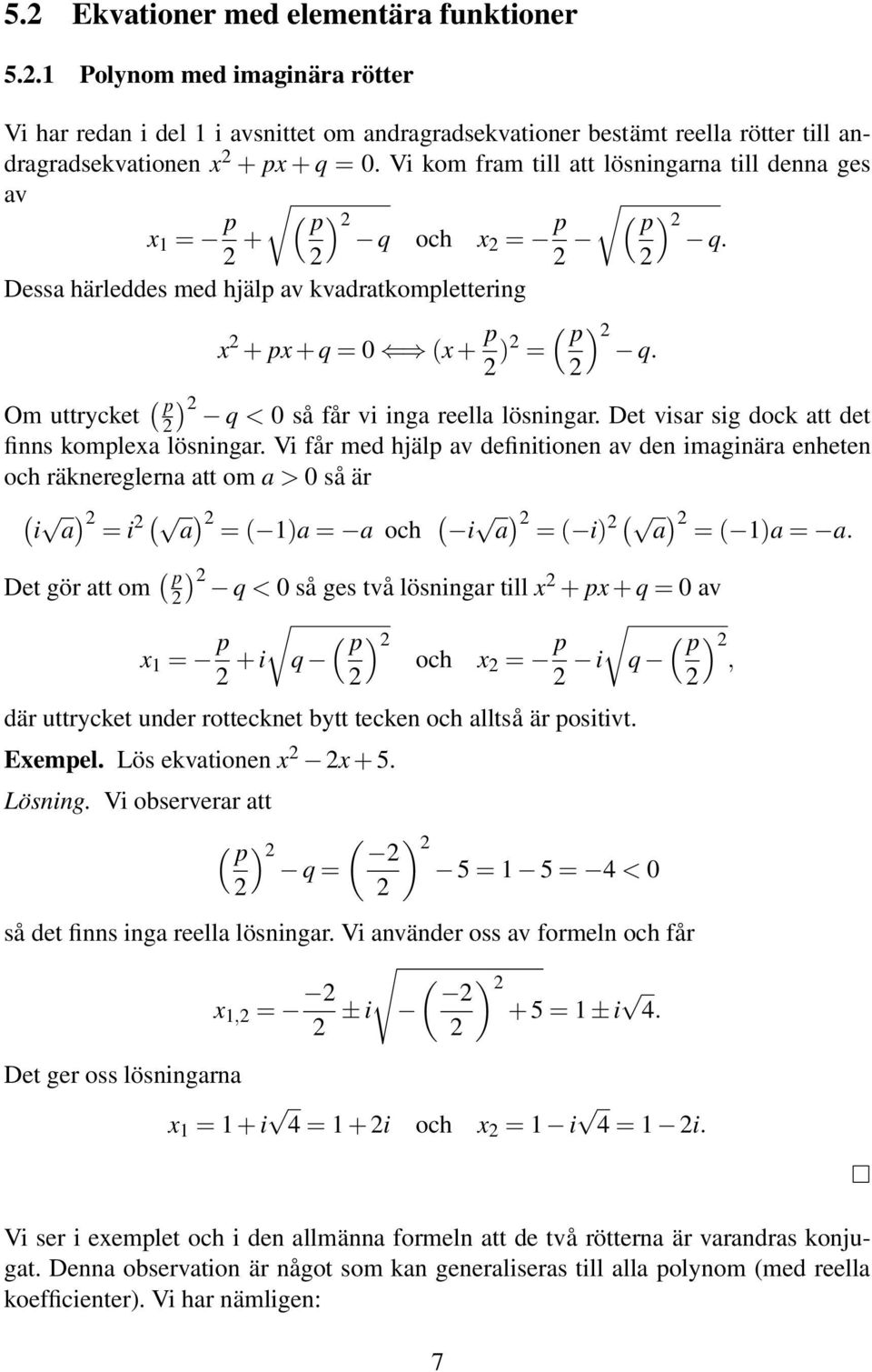 2 Om uttrycket ( p 2 ) 2 q < 0 så får vi inga reella lösningar. Det visar sig dock att det finns komplea lösningar.