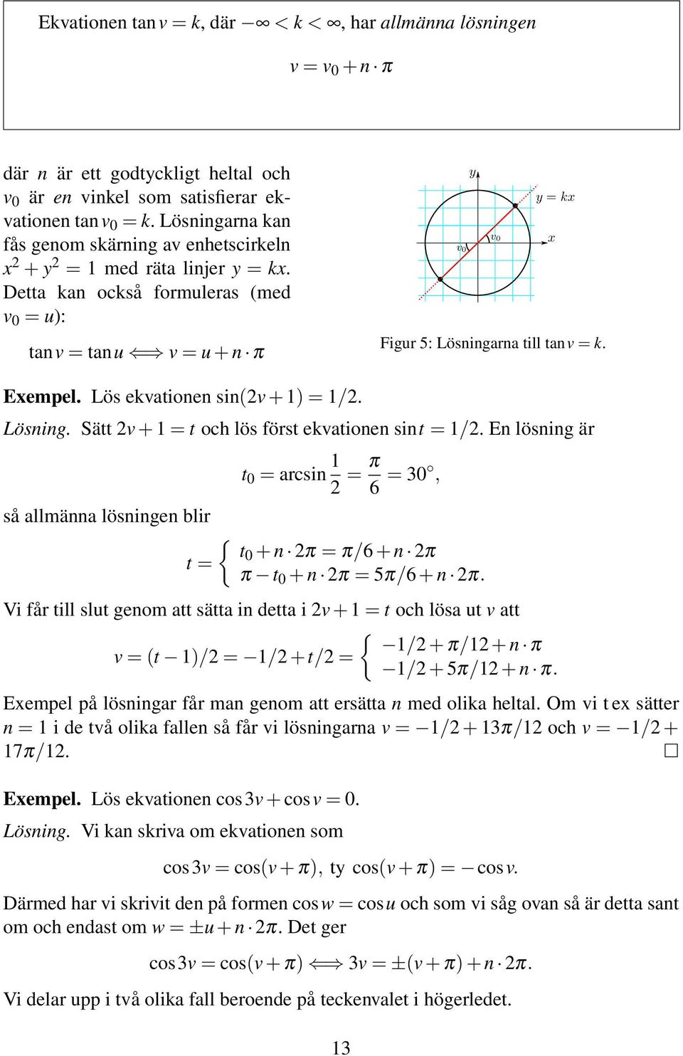 Detta kan också formuleras (med v 0 = u): tanv = tanu v = u + n π y v 0 v 0 y = k Figur 5: Lösningarna till tanv = k. Eempel. Lös ekvationen sin(2v + 1) = 1/2. Lösning. Sätt 2v + 1 = t och lös först ekvationen sint = 1/2.