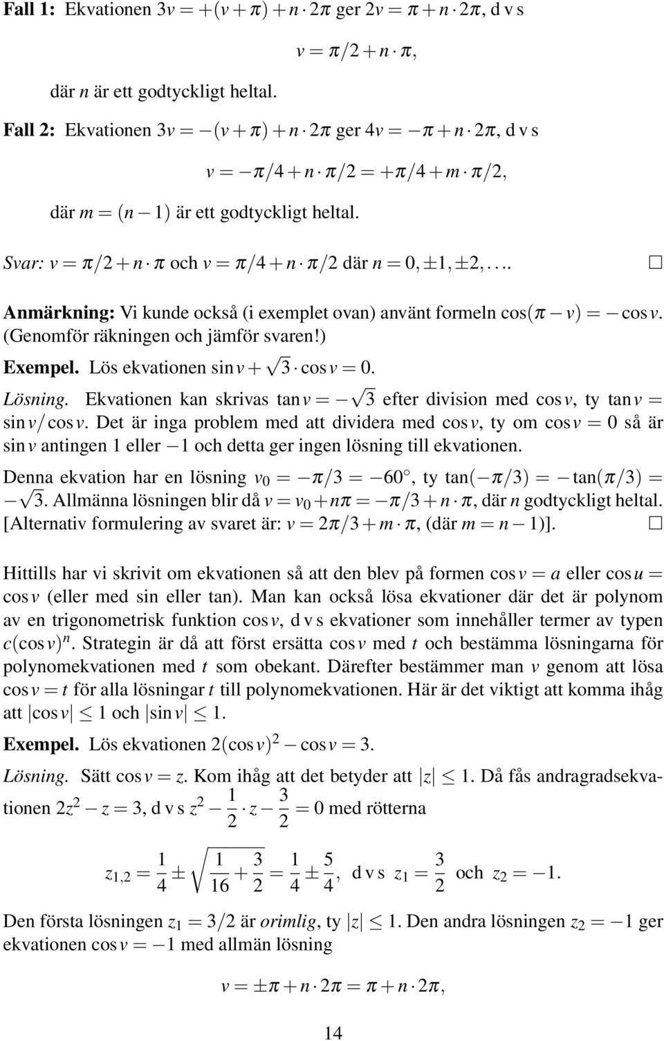 .. Anmärkning: Vi kunde också (i eemplet ovan) använt formeln cos(π v) = cosv. (Genomför räkningen och jämför svaren!) Eempel. Lös ekvationen sinv + 3 cosv = 0. Lösning.