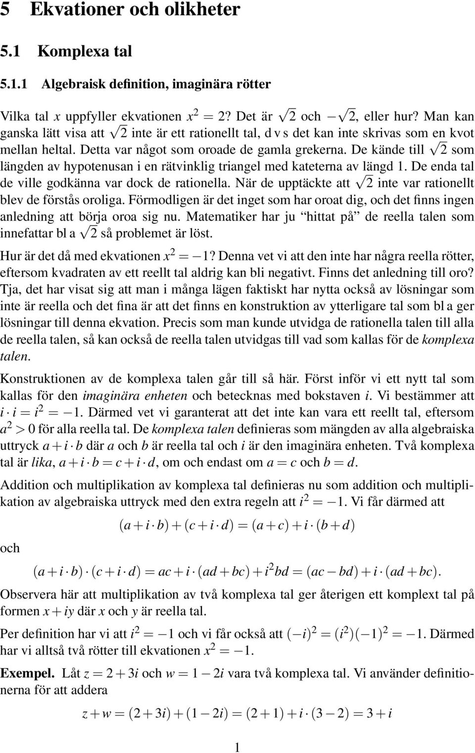 De kände till 2 som längden av hypotenusan i en rätvinklig triangel med kateterna av längd 1. De enda tal de ville godkänna var dock de rationella.