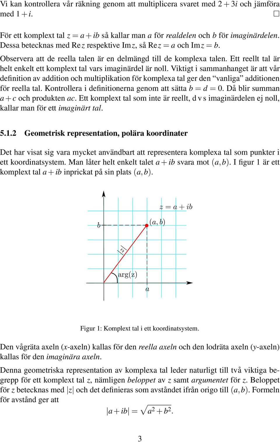 Ett reellt tal är helt enkelt ett komplet tal vars imaginärdel är noll.