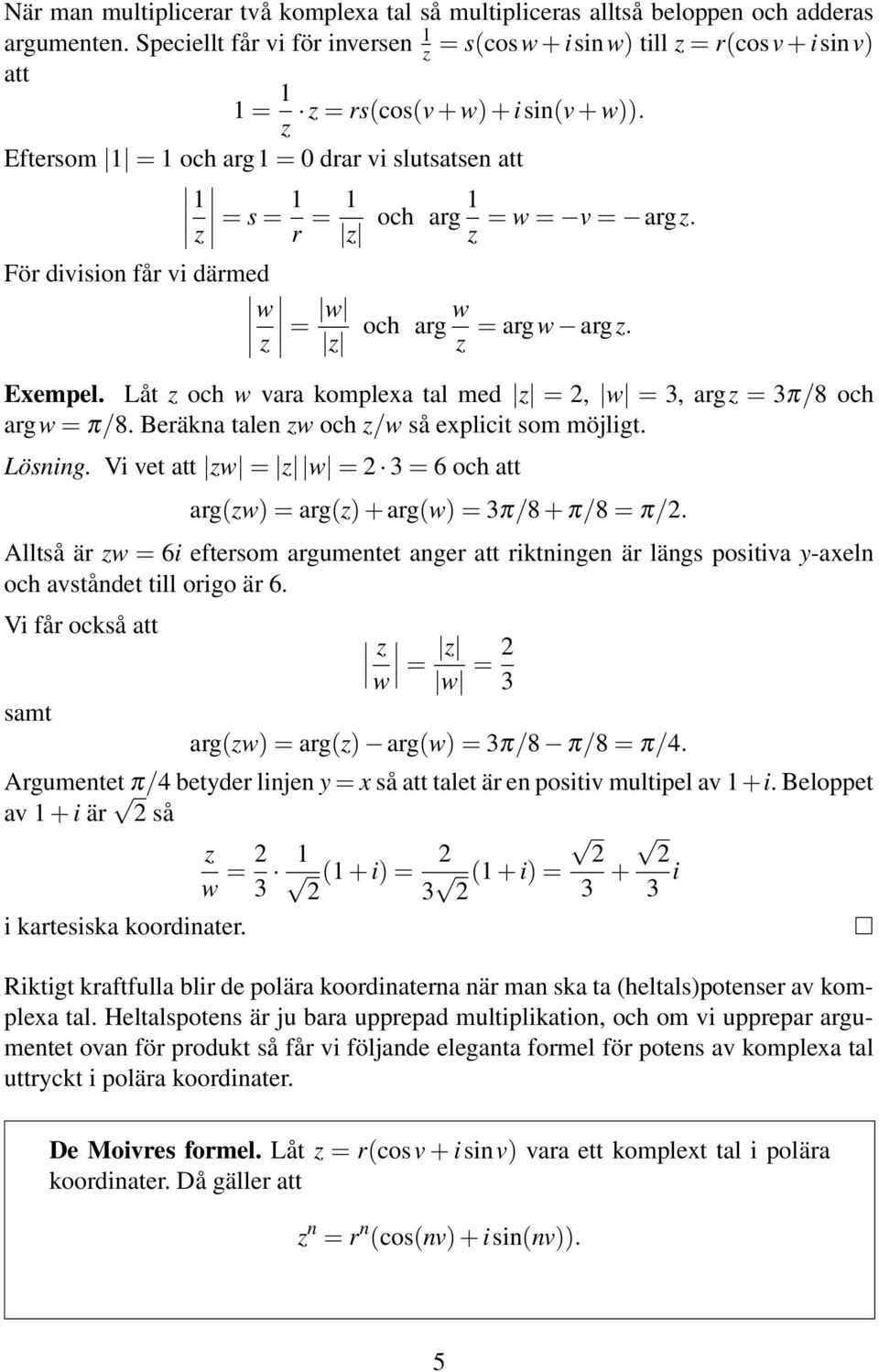 z Eftersom 1 = 1 och arg1 = 0 drar vi slutsatsen att 1 z = s = 1 r = 1 och arg 1 = w = v = argz. z z För division får vi därmed w z = w z och arg w z = argw argz. Eempel.