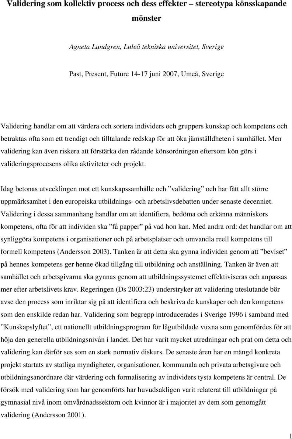 Men validering kan även riskera att förstärka den rådande könsordningen eftersom kön görs i valideringsprocesens olika aktiviteter och projekt.