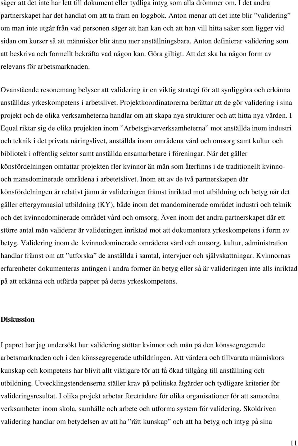 anställningsbara. Anton definierar validering som att beskriva och formellt bekräfta vad någon kan. Göra giltigt. Att det ska ha någon form av relevans för arbetsmarknaden.