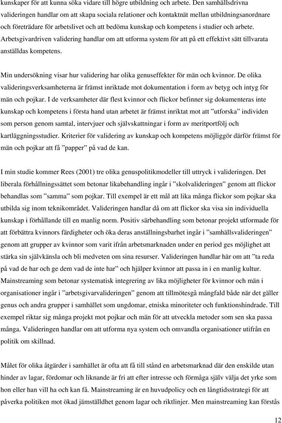 arbete. Arbetsgivardriven validering handlar om att utforma system för att på ett effektivt sätt tillvarata anställdas kompetens.