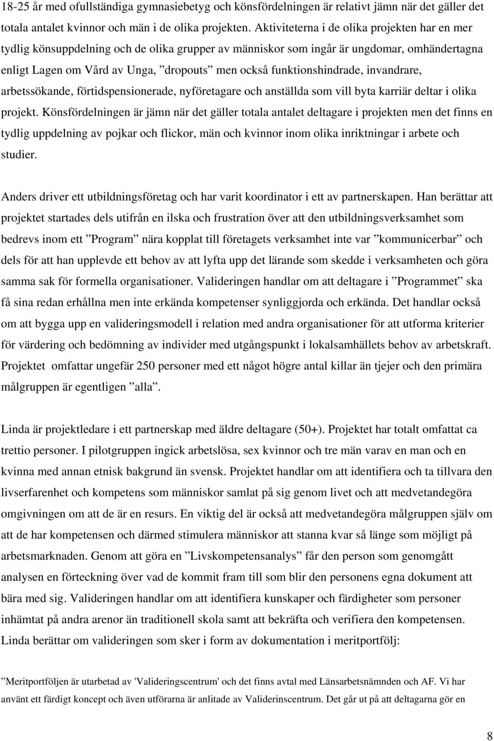 funktionshindrade, invandrare, arbetssökande, förtidspensionerade, nyföretagare och anställda som vill byta karriär deltar i olika projekt.