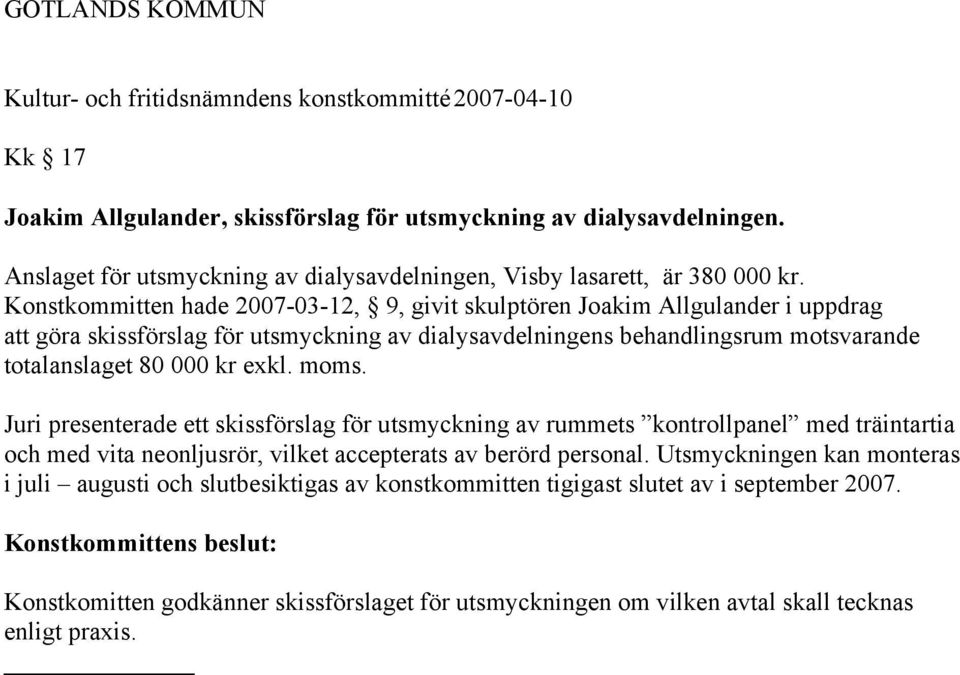 Konstkommitten hade 2007-03-12, 9, givit skulptören Joakim Allgulander i uppdrag att göra skissförslag för utsmyckning av dialysavdelningens behandlingsrum motsvarande totalanslaget 80 000 kr exkl.