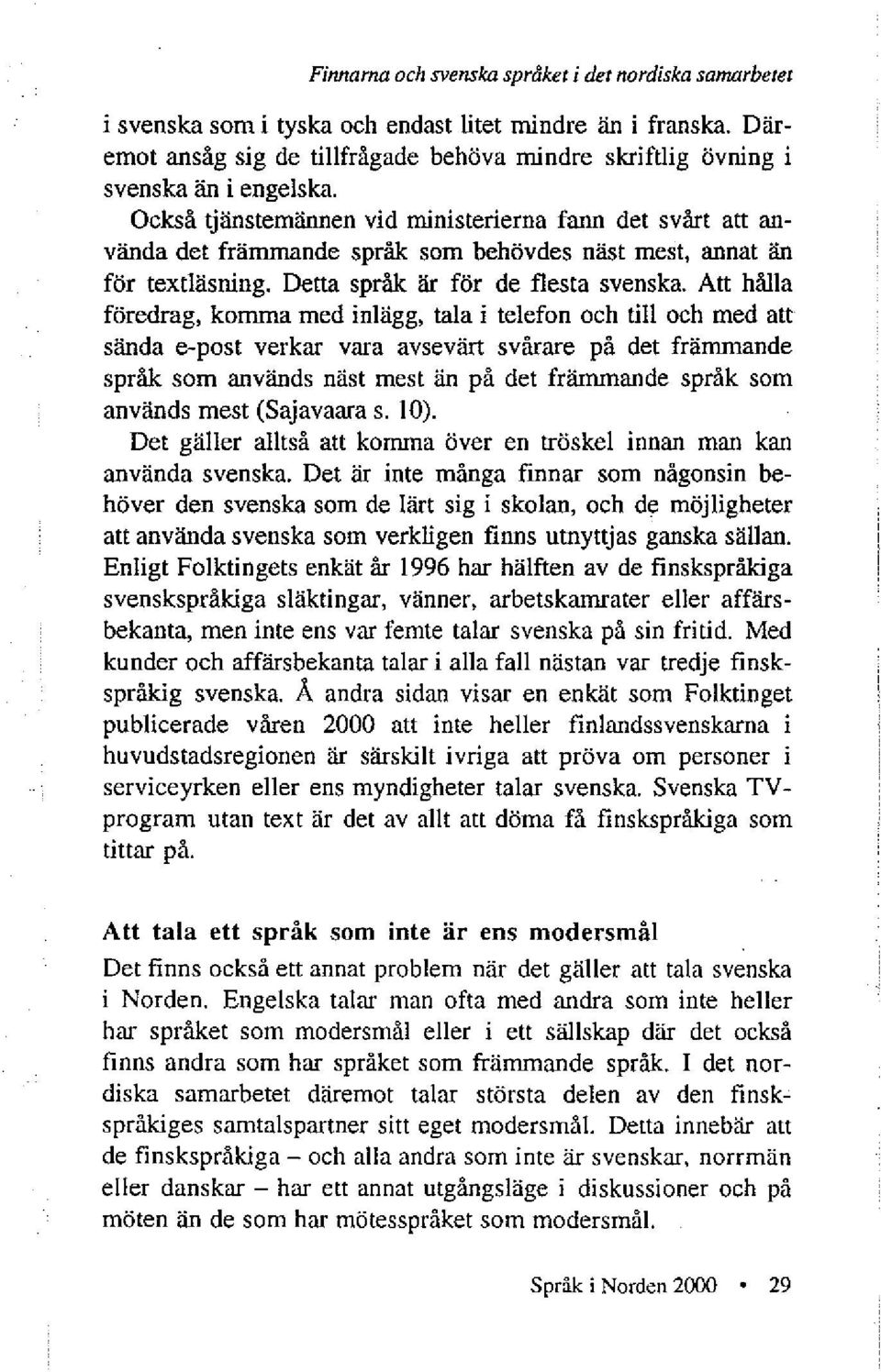 Också tjänstemännen vid ministerierna fann det svårt att använda det främmande språk som behövdes näst mest, annat än för textläsning. Detta språk är för de flesta svenska.